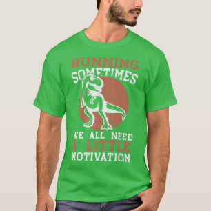Running Sometimes We All Need A Little Motivation T-Shirt
