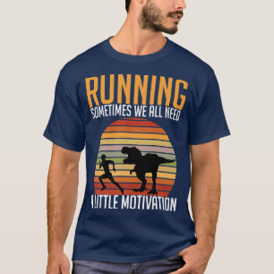 Running Sometimes We All Need A Little Motivation T-Shirt