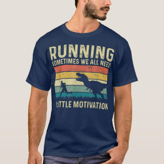Running Sometimes We All Need A Little Motivation  T-Shirt