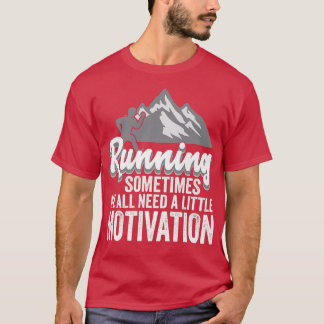 Running Sometimes We All Need A Little Motivation  T-Shirt
