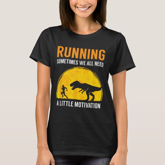 Running Sometimes We All Need A Little Motivation  T-Shirt (Front)