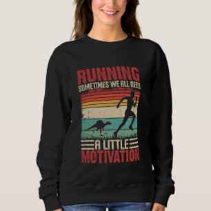 Running Sometimes We All Need Motivation Funny Run Sweatshirt