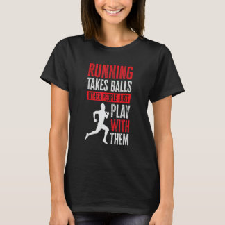 Running Takes Balls Other People Just Play With Th T-Shirt
