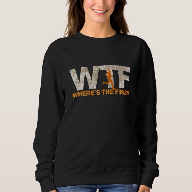 Running WTF Where's The Finish Runner Joke 1 Sweatshirt (Front)