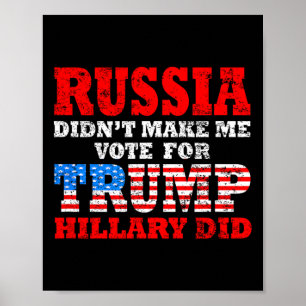 Russia Didn't Make Me Vote For Trump Hillary Did Poster