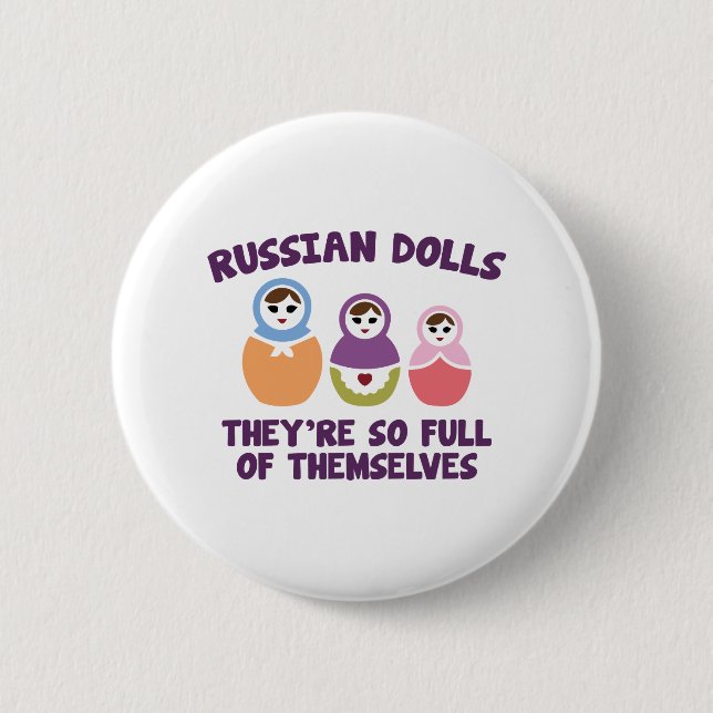 Russian Dolls. They're So Full Of Themselves. 6 Cm Round Badge (Front)