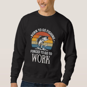 Rustic Born to Fish Forced to Work Sweatshirt