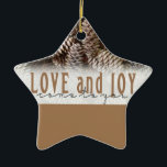 Rustic Holiday Love and Joy Pine Cone Ceramic Tree Decoration<br><div class="desc">Festive,  rustic pine cones accentuate this classic,  elegant design wishing holiday Love and Joy.</div>