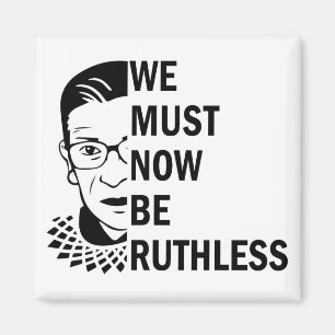 Ruth Bader Ginsburg, We Must Now Be Ruthless Magnet