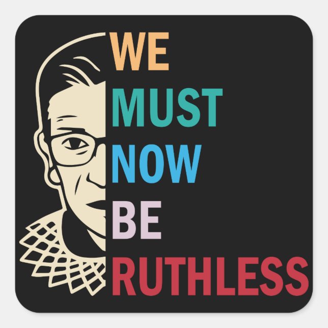Ruth Bader Ginsburg, We Must Now Be Ruthless Square Sticker (Front)