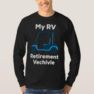 Rv Funny Golf Cart Retirement Vehicle For Golfers T-Shirt