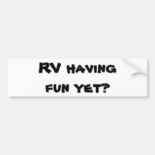RV Having Fun Yet? Motor Home Bumper Sticker