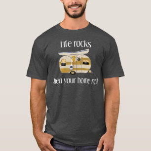 RV Life Camper, Life Rocks When Your Home Rolls T-Shirt