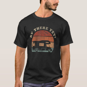 Rv There Yet Camping Adventure Camper T-Shirt
