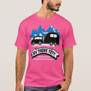 Rv There Yet Funny Roadtrip Travel Camping T-Shirt