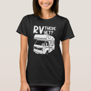 RV There Yet Outdoor Nature Road Camping Trip T-Shirt