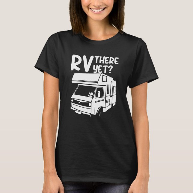 RV There Yet Outdoor Nature Road Camping Trip T-Shirt (Front)