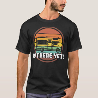 RV There Yet Recreational Vehicle Funny Sarcastic  T-Shirt