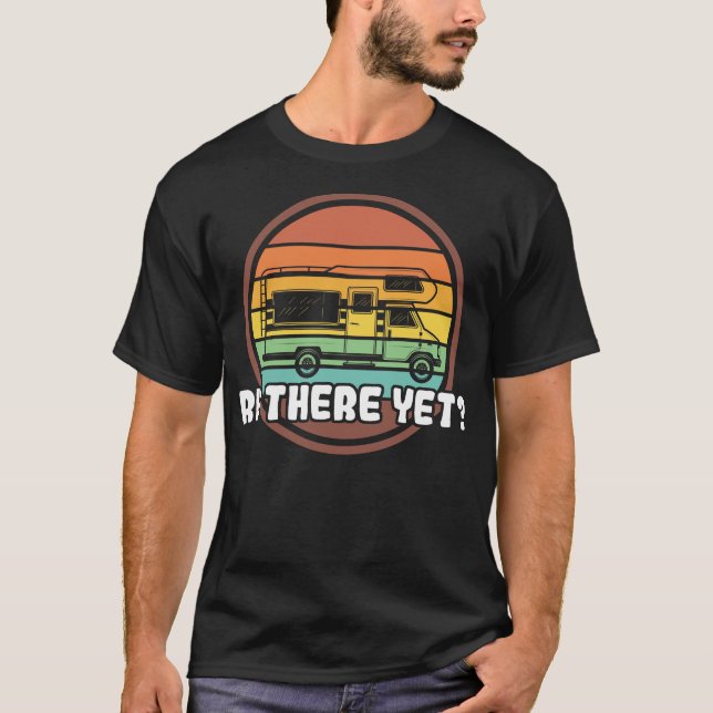 RV There Yet Recreational Vehicle Funny Sarcastic  T-Shirt (Front)