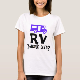 RV There Yet? T-Shirt
