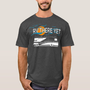 RVing Travel RV There Yet T-Shirt