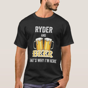 Ryder And Beer That s Why I m Here T Shirt
