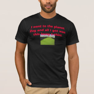 S1aa, I went to the planet Zog and all i got wa... T-Shirt