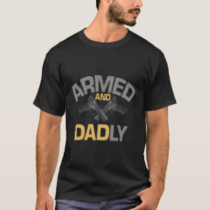 S Armed And Dadly Deadly Father Fathers Day T-Shirt
