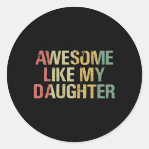 S Awesome Like My Daughter Father Day From Dau Classic Round Sticker