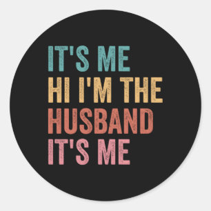 S Fathers Day Its Me Hi I'M The Husband Its Me Classic Round Sticker