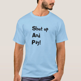 (S)hut up (A)nd (P)ay T-Shirt