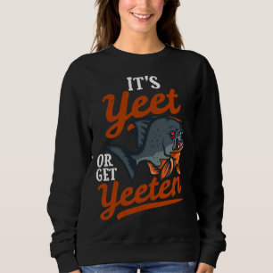 S Yeet Or Get Yeeten Piranha Fish Pun Sweatshirt