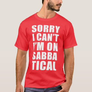 Sabbatical Gift Sorry I cant Im on Sabbatical T-Shirt