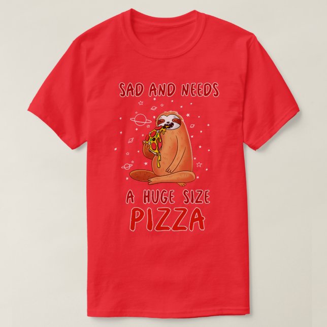 Sad And Needs A Huge Size Pizza T-Shirt (Design Front)