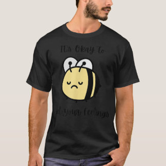 Sad Bee Mental Health Cute It's Ok To Feel Your Fe T-Shirt