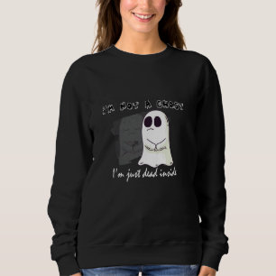 Sad Halloween Not A Ghost But Dead Inside Boo To Y Sweatshirt