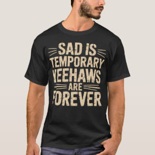 Sad Is Temporary Yeehaws Are Forever Meme Cowboy - T-Shirt