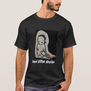 sad little psycho, sad little phycho T-Shirt
