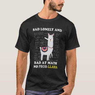 Sad Lonely and Bad at Math and No Prob llama T-Shirt