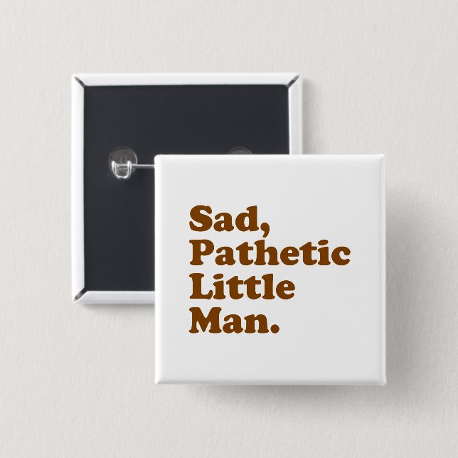 Sad, Pathetic Little Man. 15 Cm Square Badge (Front & Back)