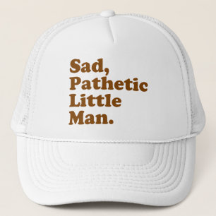 Sad, Pathetic Little Man. Trucker Hat