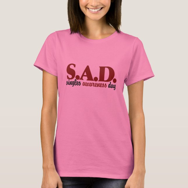 SAD Singles Awareness Day T-Shirt (Front)
