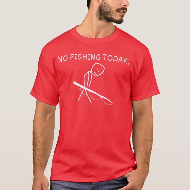Sad Stick Figure Fishing Lover No Fishingoday Fath T-Shirt (Front)