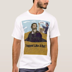 Saddam, "Trapped like a Rat." T-Shirt