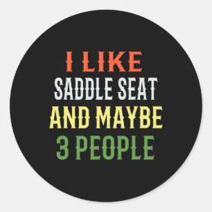 Saddle Seat Riding - I Like Saddle Seat And Maybe Classic Round Sticker