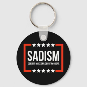 Sadism Does Not Make Our Country Great.  Key Ring