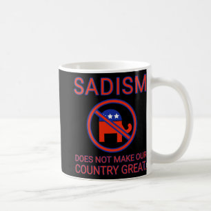 Sadism Does Not Make Our Country Great. Top Coffee Mug