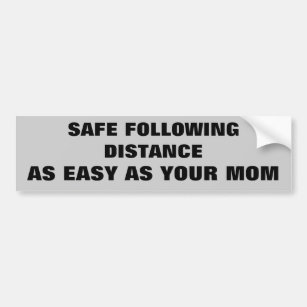 Safe Following Distance as Easy As Your Mum Bumper Sticker