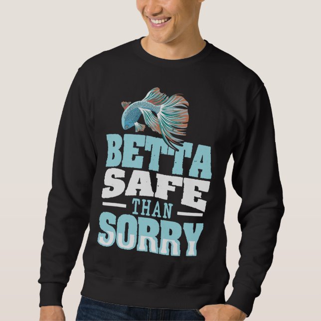 Safe Than Sorry Pun For A Betta Fish Expert Sweatshirt (Front)