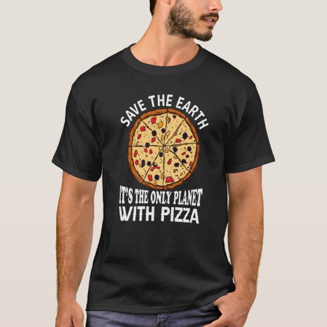 Safe The Earth It's The Only Planet With Pizza Piz T-Shirt (Front)